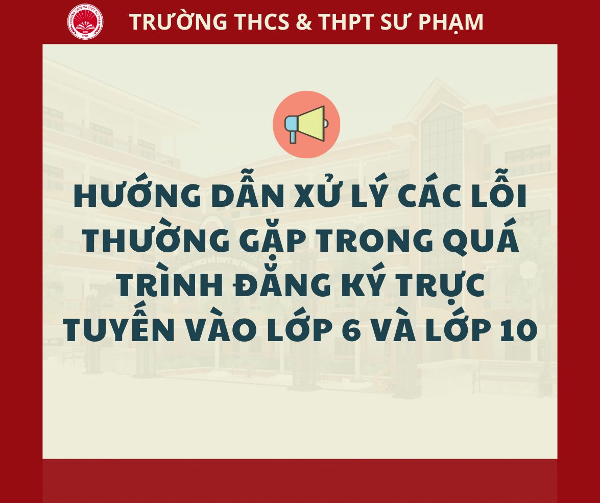 Hướng dẫn xử lý các lỗi thường gặp trong quá trình đăng ký trực tuyến vào lớp 6 và lớp 10