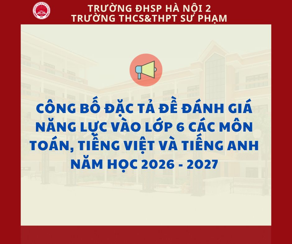 Công bố Đặc tả đề đánh giá năng lực vào lớp 6 các môn Toán, Tiếng Việt và Tiếng Anh năm học 2026 - 2027