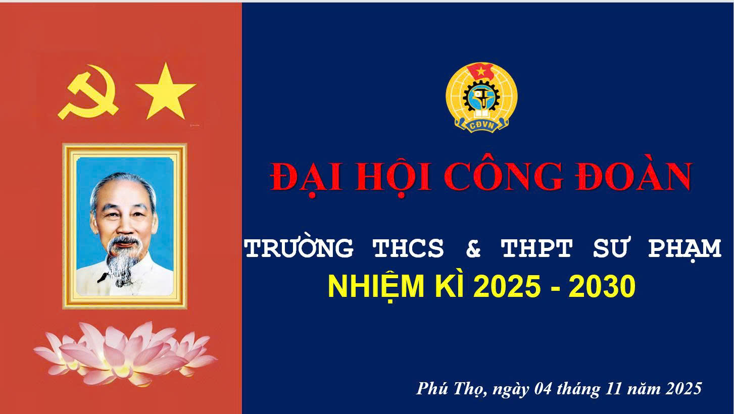 ĐẠI HỘI CÔNG ĐOÀN BỘ PHẬN TRƯỜNG THCS & THPT SƯ PHẠM NHIỆM KỲ 2025–2030